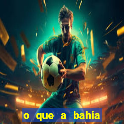 o que a bahia quer saber